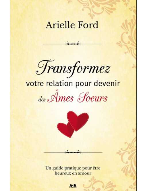 TRANSFORMEZ VOTRE RELATION POUR DEVENIR DES ÂMES SOEURS - Arielle Ford DG627