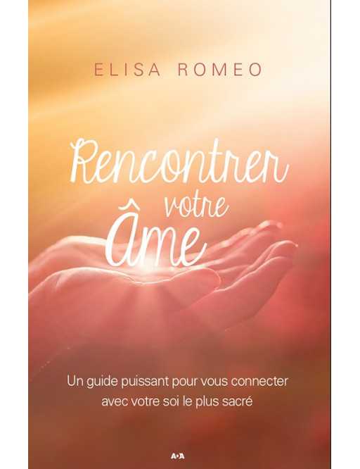 Rencontrez votre âme - Un guide puissant pour vous connecter avec votre partie sacrée - Elisa ROMEO