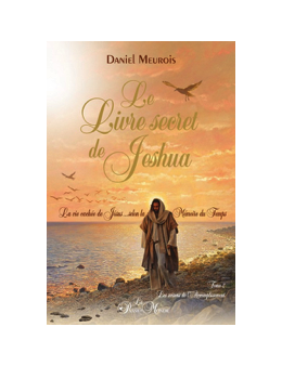 Le livre secret de Jeshua Tome 2 - La vie cachée de Jésus selon la Mémoire du Temps - Daniel MEUROIS 