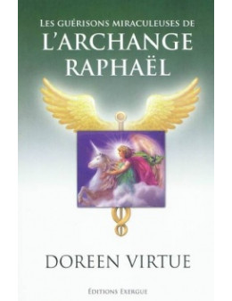 Les guérisons miraculeuses de l'archange Raphaël - Doreen Virtue - Ed Exergue